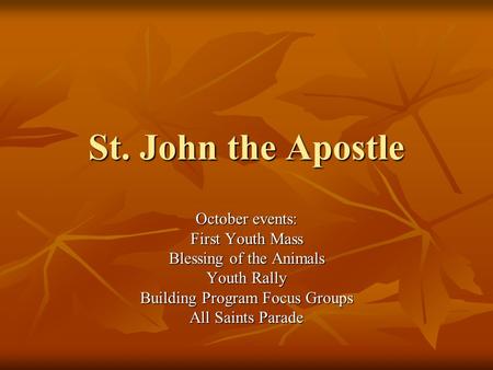 St. John the Apostle October events: First Youth Mass Blessing of the Animals Youth Rally Building Program Focus Groups All Saints Parade.