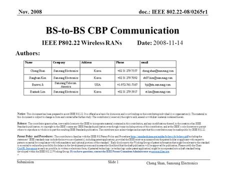 Doc.: IEEE 802.22-08/0265r1 Submission Nov. 2008 Cheng Shan, Samsung Electronics Slide 1 BS-to-BS CBP Communication IEEE P802.22 Wireless RANs Date: 2008-11-14.