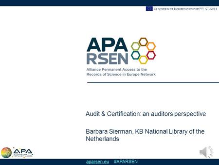 Co-funded by the European Union under FP7-ICT-2009-6 aparsen.eu #APARSEN Audit & Certification: an auditors perspective Barbara Sierman, KB National Library.