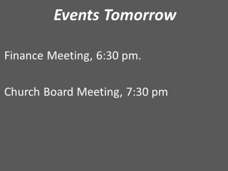 Events Tomorrow Finance Meeting, 6:30 pm. Church Board Meeting, 7:30 pm.