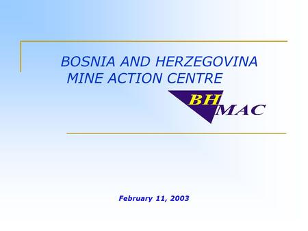 February 11, 2003 BOSNIA AND HERZEGOVINA MINE ACTION CENTRE.