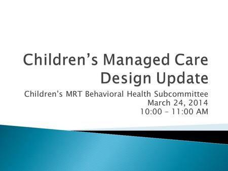 Children’s Managed Care Design Update