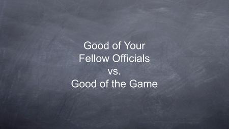 Good of Your Fellow Officials vs. Good of the Game.