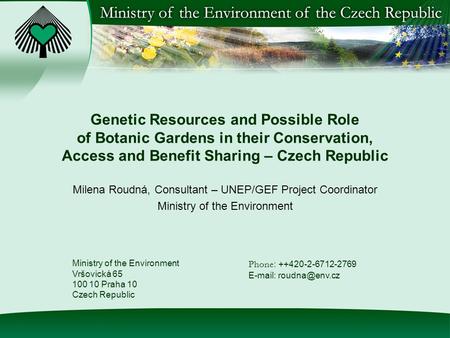 Genetic Resources and Possible Role of Botanic Gardens in their Conservation, Access and Benefit Sharing – Czech Republic Milena Roudná, Consultant – UNEP/GEF.