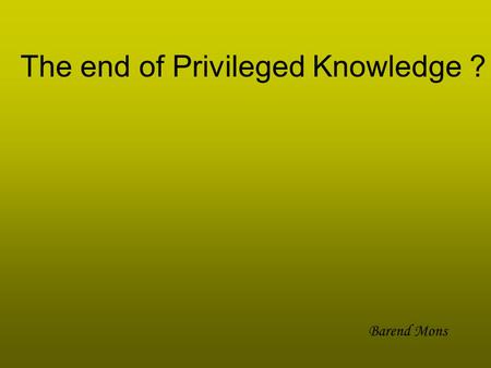 The end of Privileged Knowledge ? Barend Mons. SHARED Originally an EC project with 3 African and 3 European countriesOriginally an EC project with 3.