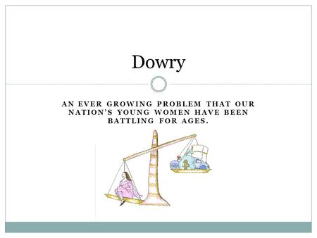 AN EVER GROWING PROBLEM THAT OUR NATION’S YOUNG WOMEN HAVE BEEN BATTLING FOR AGES. Dowry.