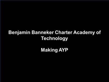 Benjamin Banneker Charter Academy of Technology Making AYP Benjamin Banneker Charter Academy of Technology Making AYP.