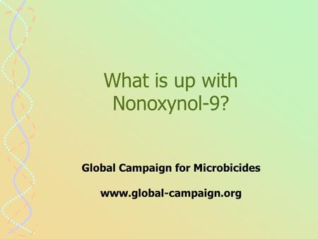 What is up with Nonoxynol-9? Global Campaign for Microbicides www.global-campaign.org.