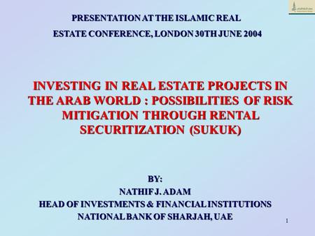 1 PRESENTATION AT THE ISLAMIC REAL ESTATE CONFERENCE, LONDON 30TH JUNE 2004 ESTATE CONFERENCE, LONDON 30TH JUNE 2004 INVESTING IN REAL ESTATE PROJECTS.
