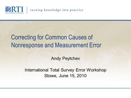 Correcting for Common Causes of Nonresponse and Measurement Error Andy Peytchev International Total Survey Error Workshop Stowe, June 15, 2010.