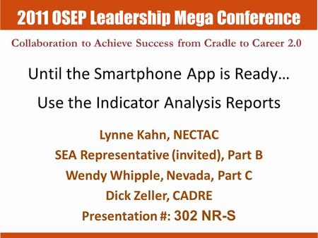 2011 OSEP Leadership Mega Conference Collaboration to Achieve Success from Cradle to Career 2.0 Until the Smartphone App is Ready… Use the Indicator Analysis.
