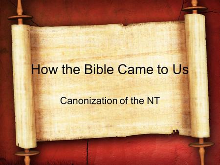How the Bible Came to Us Canonization of the NT. Introductory Comments Keep in the mind that the early church from its inception had the completed OT;