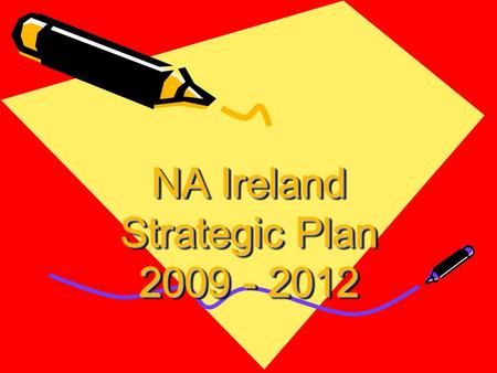 NA Ireland Strategic Plan 2009 - 2012. Why Plan? A strategy determines the direction in which an organisation needs to move to fulfil its mission A strategy.