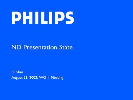 ND Presentation State D. Sluis August 21, 2003, WG11 Meeting.