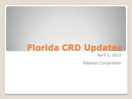 Florida CRD Updates April 1, 2011 Telamon Corporation.