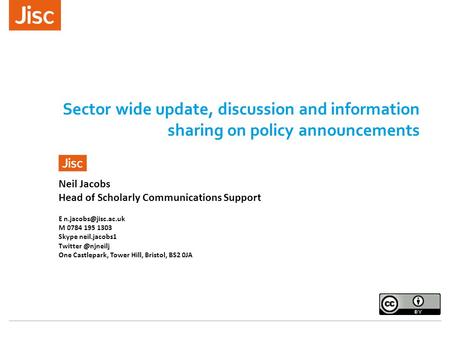 Sector wide update, discussion and information sharing on policy announcements Neil Jacobs Head of Scholarly Communications Support E