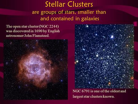 Stellar Clusters are groups of stars, smaller than and contained in galaxies NGC 6791 is one of the oldest and largest star clusters known. The open star.