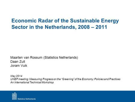 Economic Radar of the Sustainable Energy Sector in the Netherlands, 2008 – 2011 Maarten van Rossum (Statistics Netherlands) Daan Zult Joram Vuik May 2014.