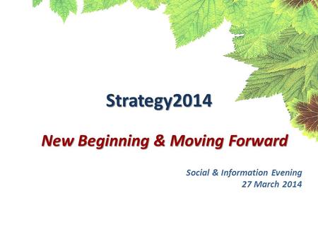 Strategy2014 New Beginning & Moving Forward Social & Information Evening 27 March 2014.