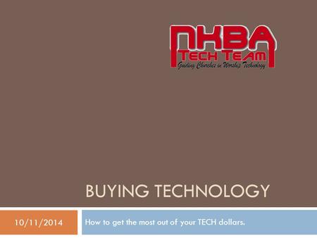 BUYING TECHNOLOGY How to get the most out of your TECH dollars. 10/11/2014.