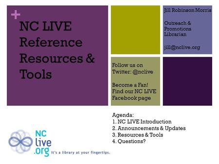 + NC LIVE Reference Resources & Tools Jill Robinson Morris Outreach & Promotions Librarian Follow us on Become a Fan!