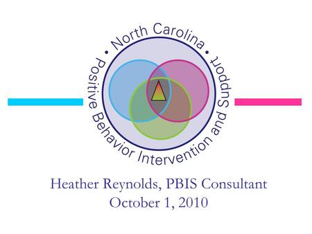 Heather Reynolds, PBIS Consultant October 1, 2010.