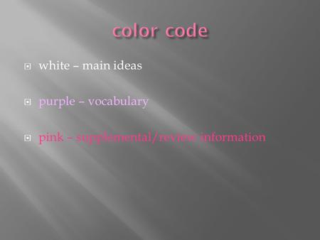  white – main ideas  purple – vocabulary  pink – supplemental/review information.