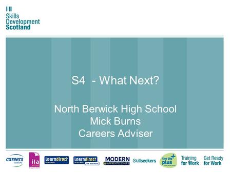 1 S4 - What Next? North Berwick High School Mick Burns Careers Adviser.