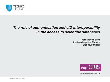Fernando M Silva The role of authentication and eID interoperability in the access to scientific databases Fernando M. Silva Instituto Superior Técnico.