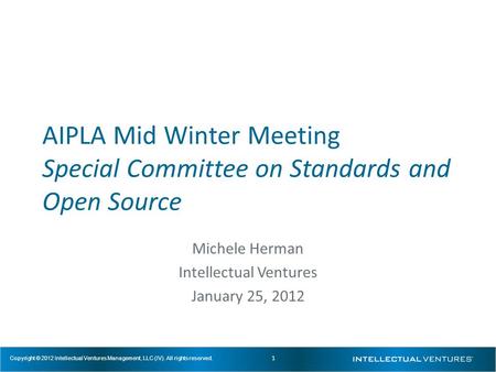 1 Copyright © 2012 Intellectual Ventures Management, LLC (IV). All rights reserved. AIPLA Mid Winter Meeting Special Committee on Standards and Open Source.