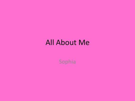 All About Me Sophia. The Story Behind my name When I was born my parents knew my middle name would be Gayle, the same as my mommy’s and Grammi’s, but.