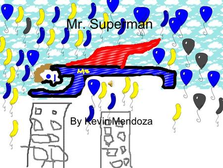 Mr. Superman By Kevin Mendoza Once there was a super hero named Mr. Superman he help the city.