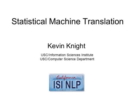 Statistical Machine Translation Kevin Knight USC/Information Sciences Institute USC/Computer Science Department.