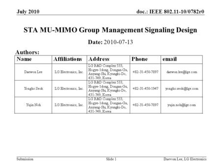 Doc.: IEEE 802.11-10/0782r0 Submission July 2010 Daewon Lee, LG ElectronicsSlide 1 STA MU-MIMO Group Management Signaling Design Date: 2010-07-13 Authors: