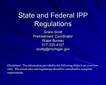 State and Federal IPP Regulations Grace Scott Pretreatment Coordinator Water Bureau Disclaimer: The information provided.
