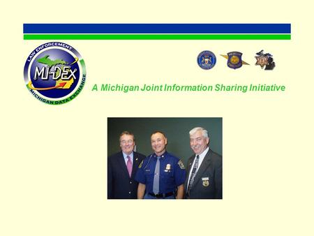 A Michigan Joint Information Sharing Initiative. Police Chief Laude HartrumPentwater Police Department Capt. Michelle LaJoye YoungKent County Sheriff's.