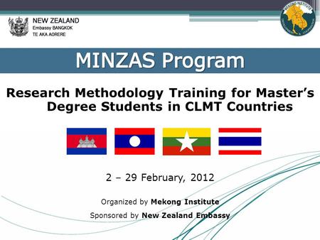 Research Methodology Training for Master’s Degree Students in CLMT Countries 2 – 29 February, 2012 Organized by Mekong Institute Sponsored by New Zealand.