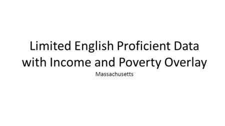 Limited English Proficient Data with Income and Poverty Overlay Massachusetts.