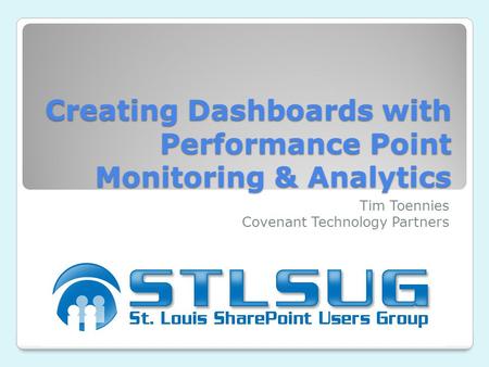 Creating Dashboards with Performance Point Monitoring & Analytics Tim Toennies Covenant Technology Partners.