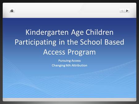 Kindergarten Age Children Participating in the School Based Access Program Pursuing Access Changing MA Attribution.