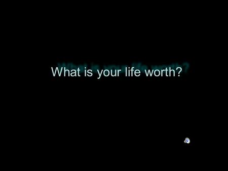 What is your life worth?. An eye an arm A foot.