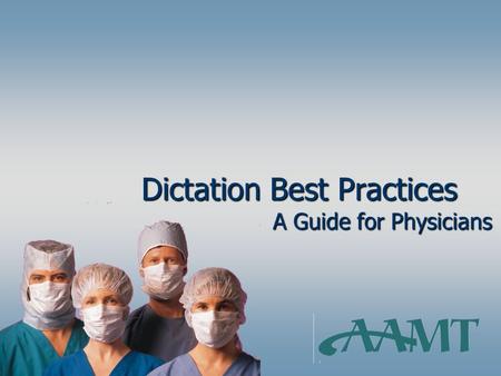 Dictation Best Practices A Guide for Physicians Dictation Best Practices A Guide for Physicians Presented by the American Association for Medical Transcription.