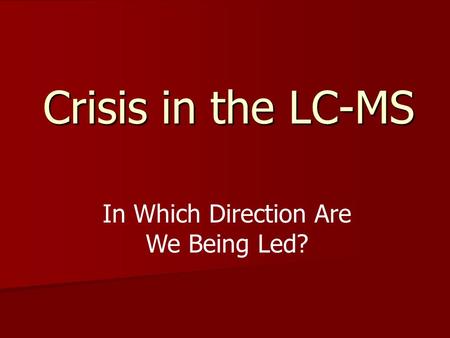 Crisis in the LC-MS In Which Direction Are We Being Led?