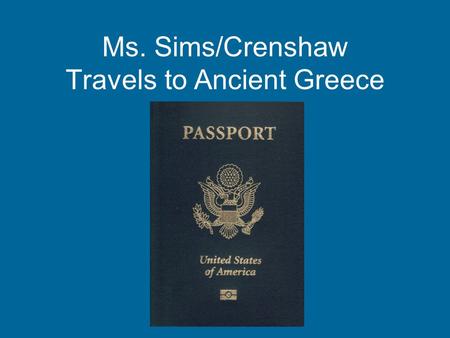 Ms. Sims/Crenshaw Travels to Ancient Greece. Ms. Sims/Crenshaw hopped on a plane and made their way to Greece. Greece is located in Europe.