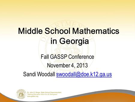 Middle School Mathematics in Georgia Fall GASSP Conference November 4, 2013 Sandi Woodall