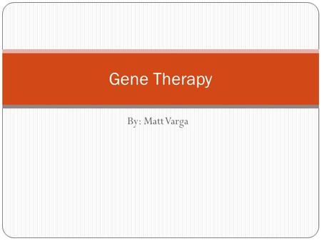 By: Matt Varga Gene Therapy. Background There have been many major breakthroughs in the field of medicine over the last several decades. Research and.