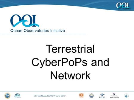 NSF ANNUAL REVIEW June 2010 Ocean Observatories Initiative Terrestrial CyberPoPs and Network.