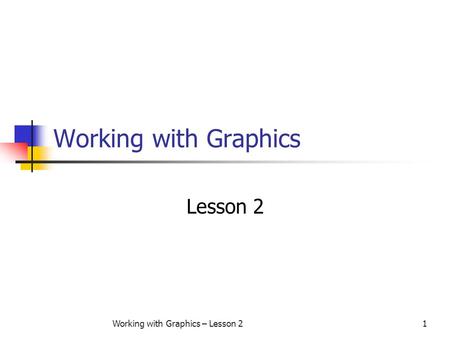 Working with Graphics – Lesson 21 Working with Graphics Lesson 2.