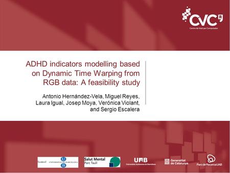 ADHD indicators modelling based on Dynamic Time Warping from RGB data: A feasibility study Antonio Hernández-Vela, Miguel Reyes, Laura Igual, Josep Moya,