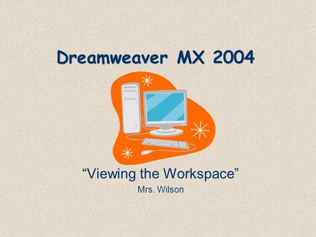 Dreamweaver MX 2004 “Viewing the Workspace” Mrs. Wilson.